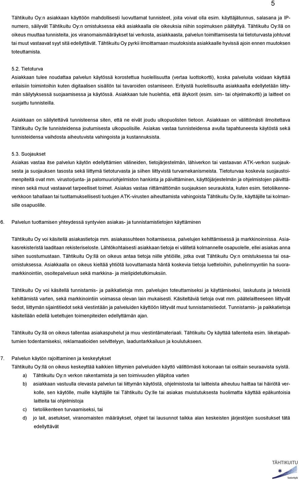 Tähtikuitu Oy:llä on oikeus muuttaa tunnisteita, jos viranomaismääräykset tai verkosta, asiakkaasta, palvelun toimittamisesta tai tietoturvasta johtuvat tai muut vastaavat syyt sitä edellyttävät.