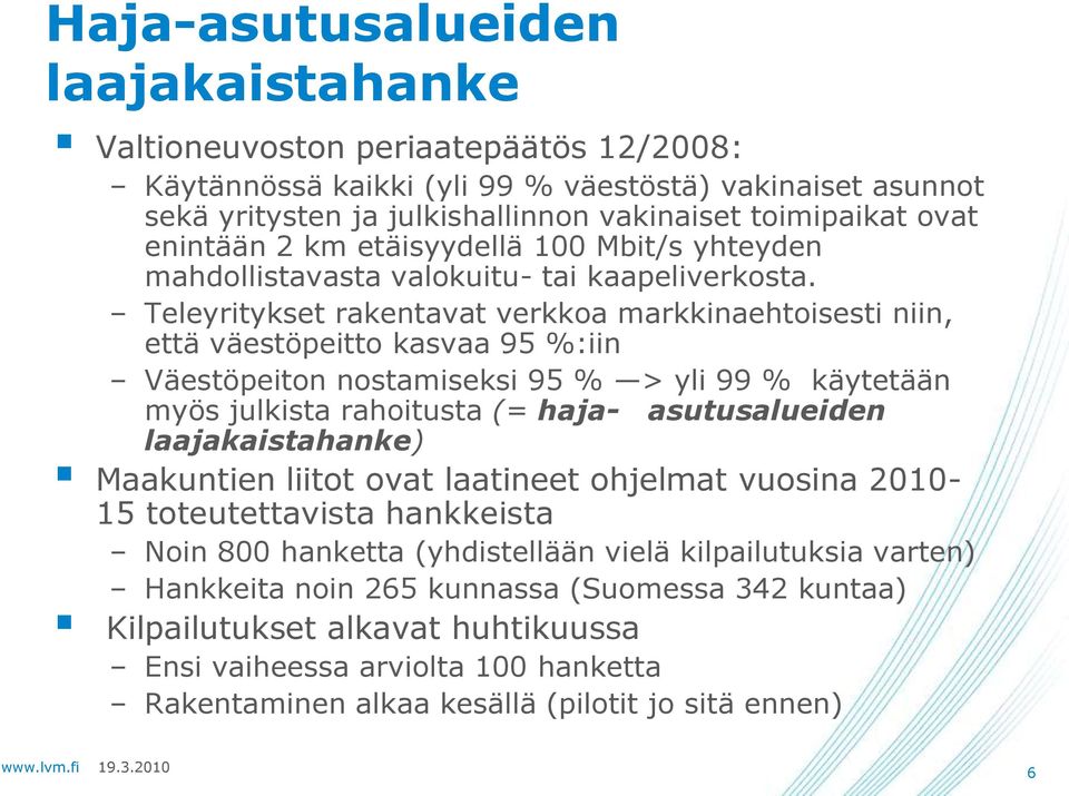 Teleyritykset rakentavat verkkoa markkinaehtoisesti niin, että väestöpeitto kasvaa 95 %:iin Väestöpeiton nostamiseksi 95 % > yli 99 % käytetään myös julkista rahoitusta (= haja- asutusalueiden