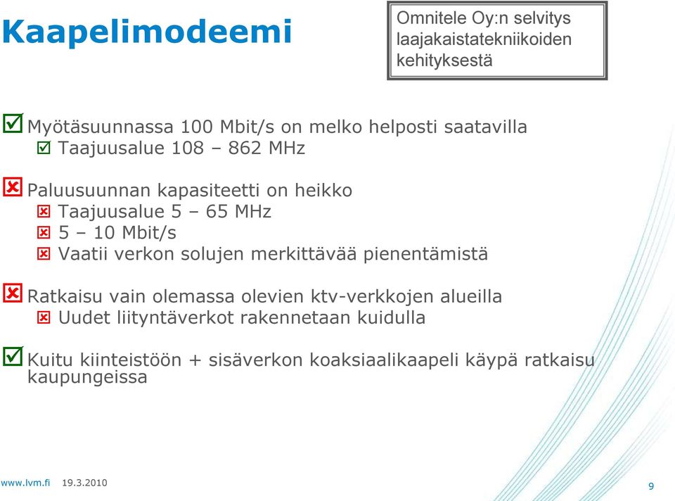 Mbit/s Vaatii verkon solujen merkittävää pienentämistä Ratkaisu vain olemassa olevien ktv-verkkojen alueilla