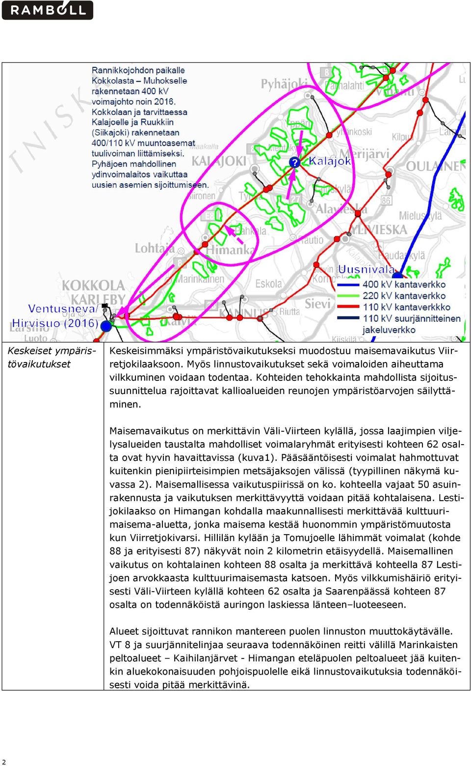 Maisemavaikutus on merkittävin Väli-Viirteen kylällä, jossa laajimpien viljelysalueiden taustalta mahdolliset voimalaryhmät erityisesti kohteen 62 osalta ovat hyvin havaittavissa (kuva1).