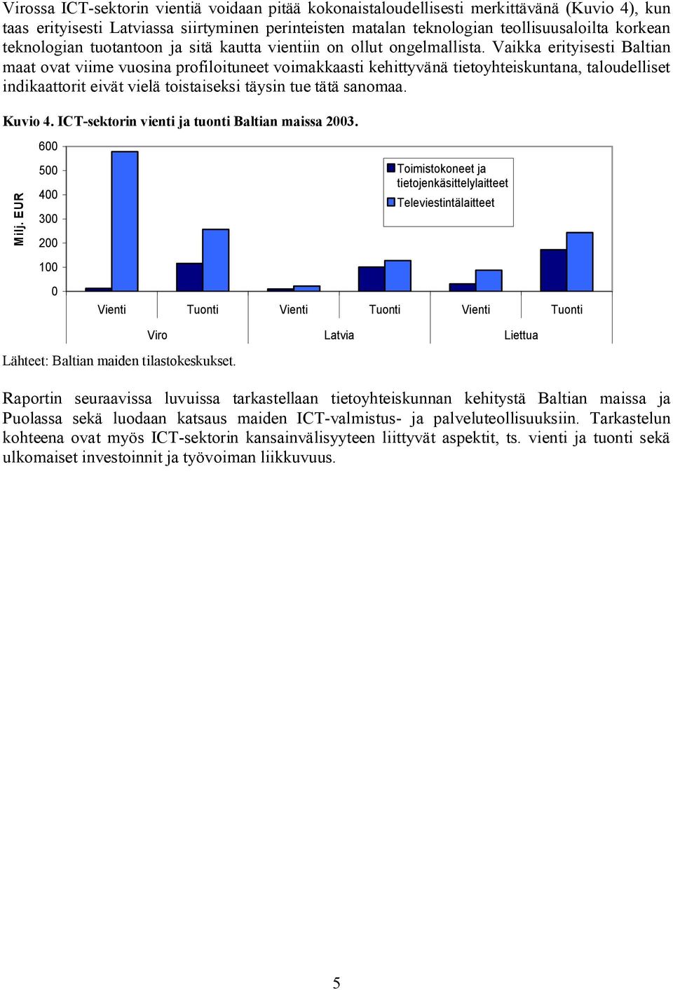 Vaikka erityisesti Baltian maat ovat viime vuosina profiloituneet voimakkaasti kehittyvänä tietoyhteiskuntana, taloudelliset indikaattorit eivät vielä toistaiseksi täysin tue tätä sanomaa. Kuvio 4.