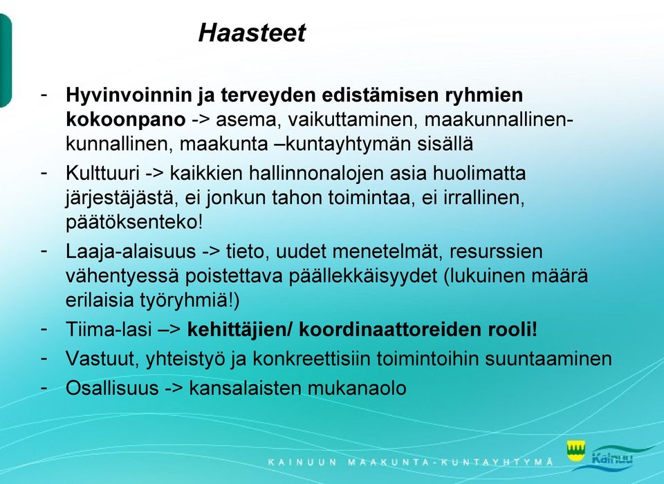 - Laaja-alaisuus -> tieto, uudet menetelmät, resurssien vähentyessä poistettava päällekkäisyydet (lukuinen määrä erilaisia työryhmiä!