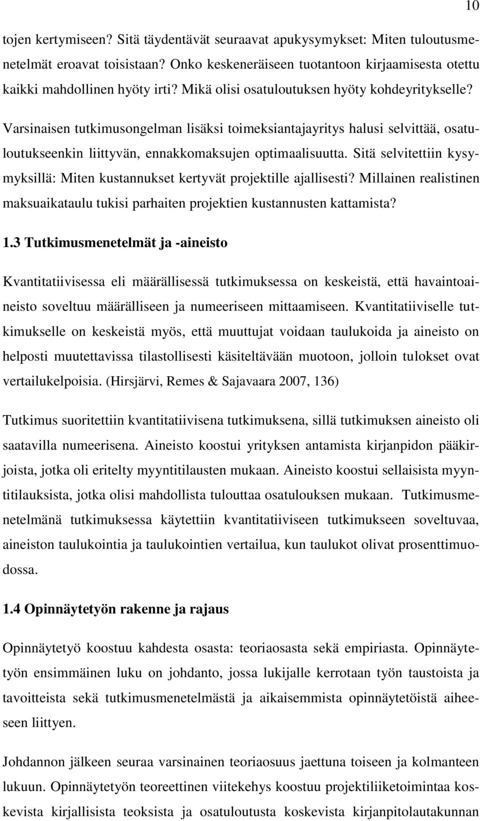 Sitä selvitettiin kysymyksillä: Miten kustannukset kertyvät projektille ajallisesti? Millainen realistinen maksuaikataulu tukisi parhaiten projektien kustannusten kattamista? 1.