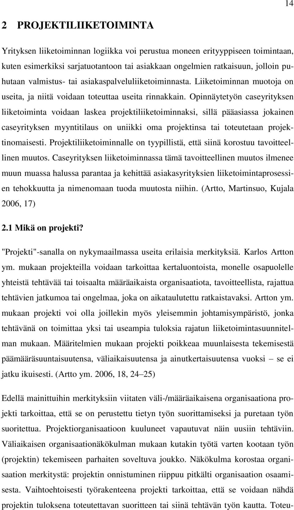 Opinnäytetyön caseyrityksen liiketoiminta voidaan laskea projektiliiketoiminnaksi, sillä pääasiassa jokainen caseyrityksen myyntitilaus on uniikki oma projektinsa tai toteutetaan projektinomaisesti.