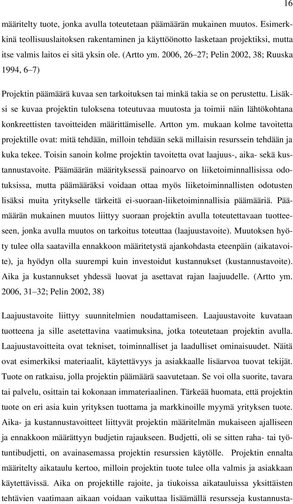 Lisäksi se kuvaa projektin tuloksena toteutuvaa muutosta ja toimii näin lähtökohtana konkreettisten tavoitteiden määrittämiselle. Artton ym.