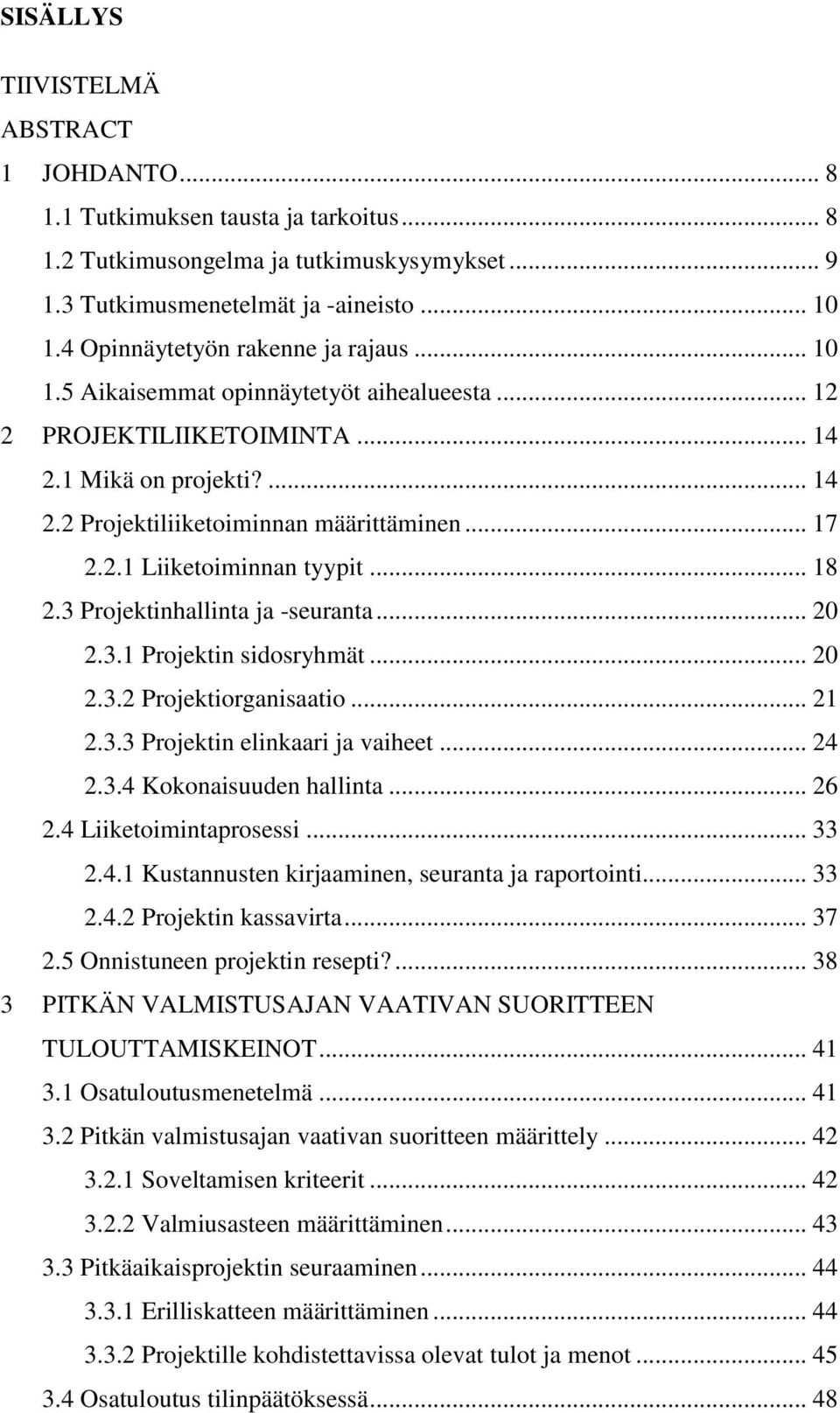 .. 18 2.3 Projektinhallinta ja -seuranta... 20 2.3.1 Projektin sidosryhmät... 20 2.3.2 Projektiorganisaatio... 21 2.3.3 Projektin elinkaari ja vaiheet... 24 2.3.4 Kokonaisuuden hallinta... 26 2.