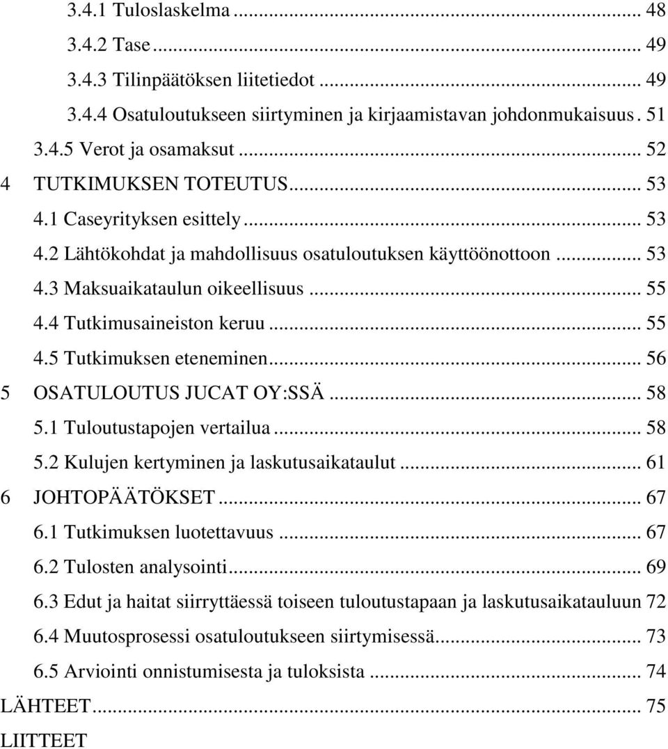 4 Tutkimusaineiston keruu... 55 4.5 Tutkimuksen eteneminen... 56 5 OSATULOUTUS JUCAT OY:SSÄ... 58 5.1 Tuloutustapojen vertailua... 58 5.2 Kulujen kertyminen ja laskutusaikataulut... 61 6 JOHTOPÄÄTÖKSET.