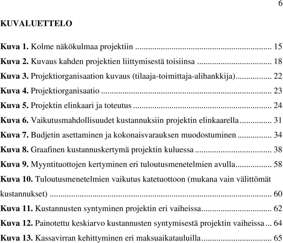 Budjetin asettaminen ja kokonaisvarauksen muodostuminen... 34 Kuva 8. Graafinen kustannuskertymä projektin kuluessa... 38 Kuva 9. Myyntituottojen kertyminen eri tuloutusmenetelmien avulla... 58 Kuva 10.