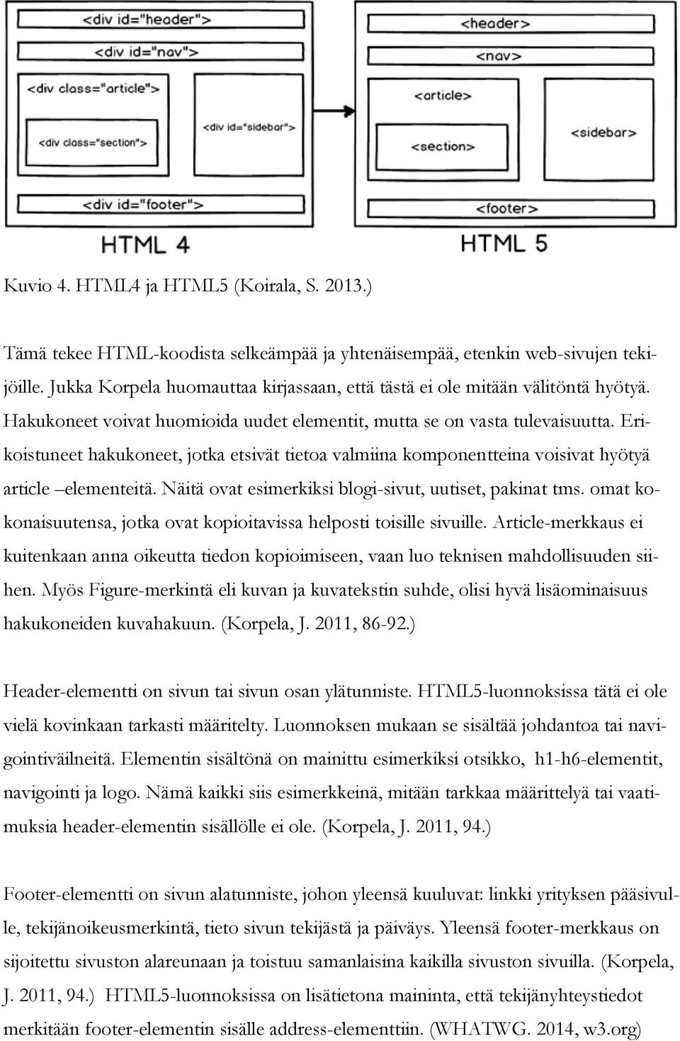 Erikoistuneet hakukoneet, jotka etsivät tietoa valmiina komponentteina voisivat hyötyä article elementeitä. Näitä ovat esimerkiksi blogi-sivut, uutiset, pakinat tms.