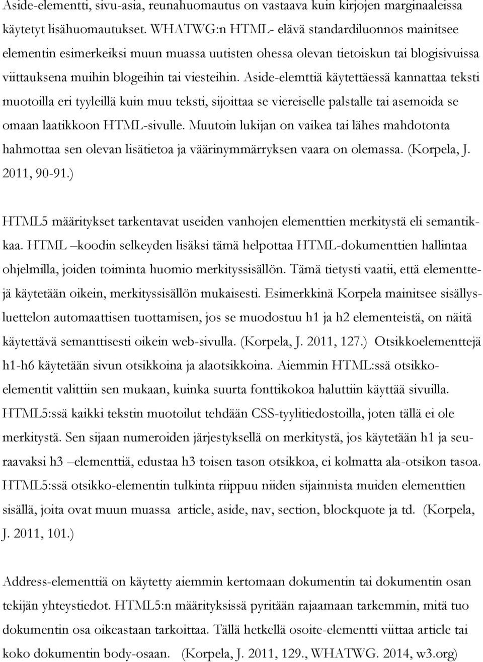 Aside-elemttiä käytettäessä kannattaa teksti muotoilla eri tyyleillä kuin muu teksti, sijoittaa se viereiselle palstalle tai asemoida se omaan laatikkoon HTML-sivulle.