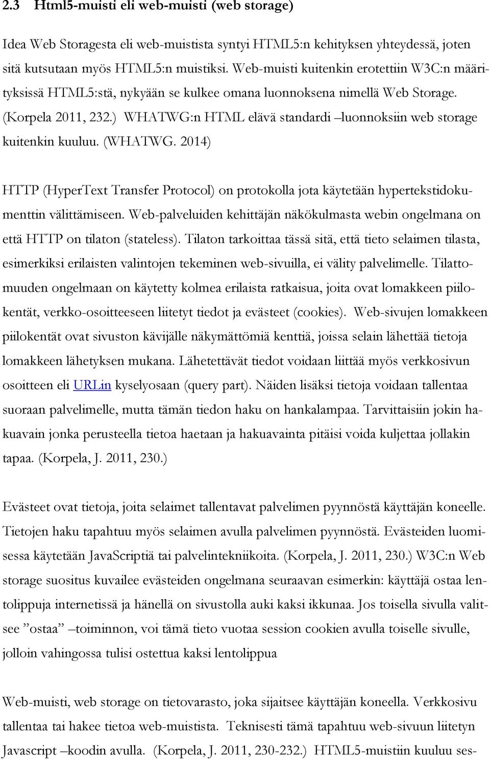 ) WHATWG:n HTML elävä standardi luonnoksiin web storage kuitenkin kuuluu. (WHATWG. 2014) HTTP (HyperText Transfer Protocol) on protokolla jota käytetään hypertekstidokumenttin välittämiseen.