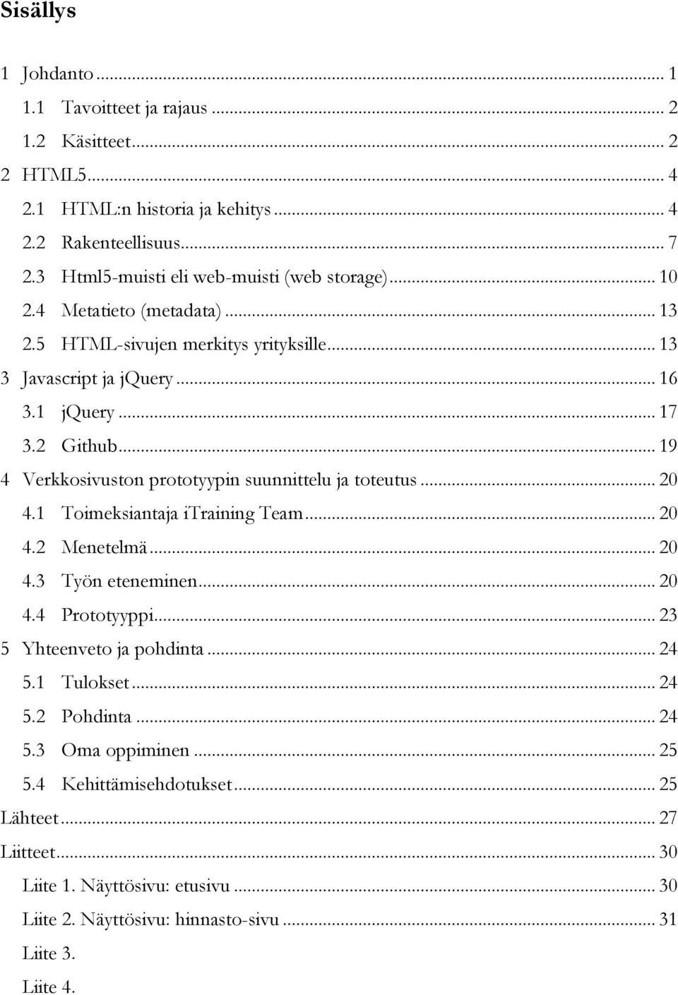 .. 19 4 Verkkosivuston prototyypin suunnittelu ja toteutus... 20 4.1 Toimeksiantaja itraining Team... 20 4.2 Menetelmä... 20 4.3 Työn eteneminen... 20 4.4 Prototyyppi.