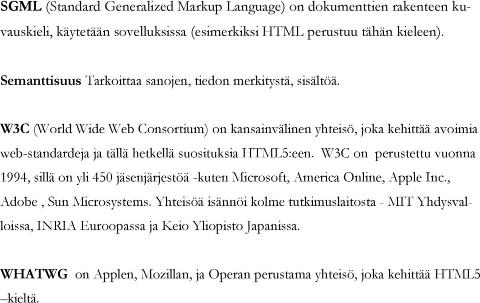 W3C (World Wide Web Consortium) on kansainvälinen yhteisö, joka kehittää avoimia web-standardeja ja tällä hetkellä suosituksia HTML5:een.