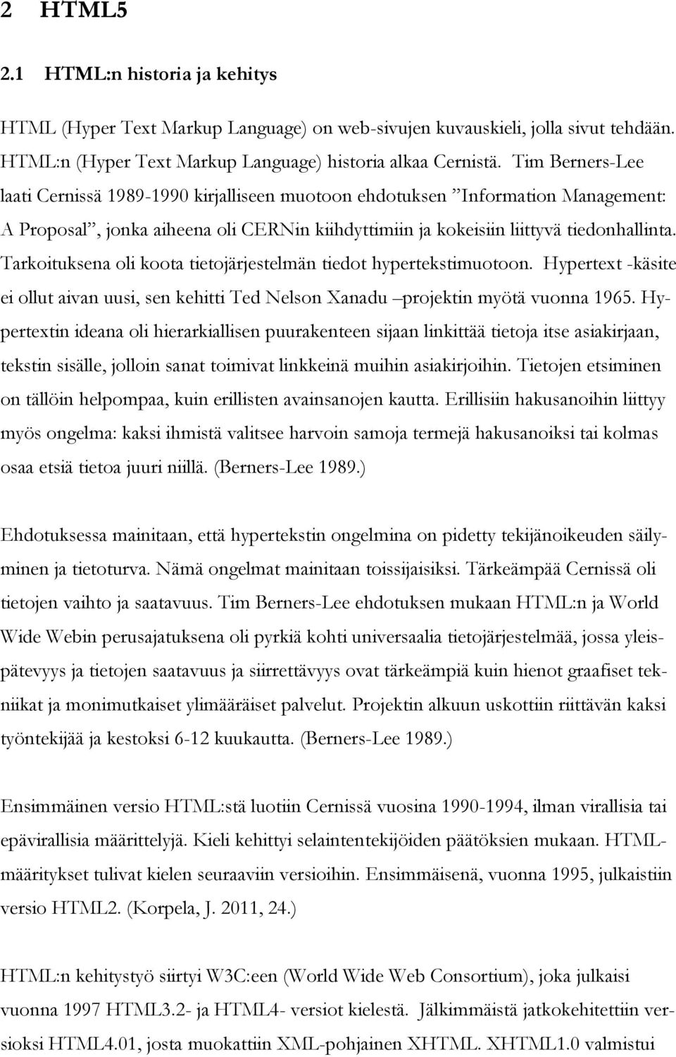 Tarkoituksena oli koota tietojärjestelmän tiedot hypertekstimuotoon. Hypertext -käsite ei ollut aivan uusi, sen kehitti Ted Nelson Xanadu projektin myötä vuonna 1965.