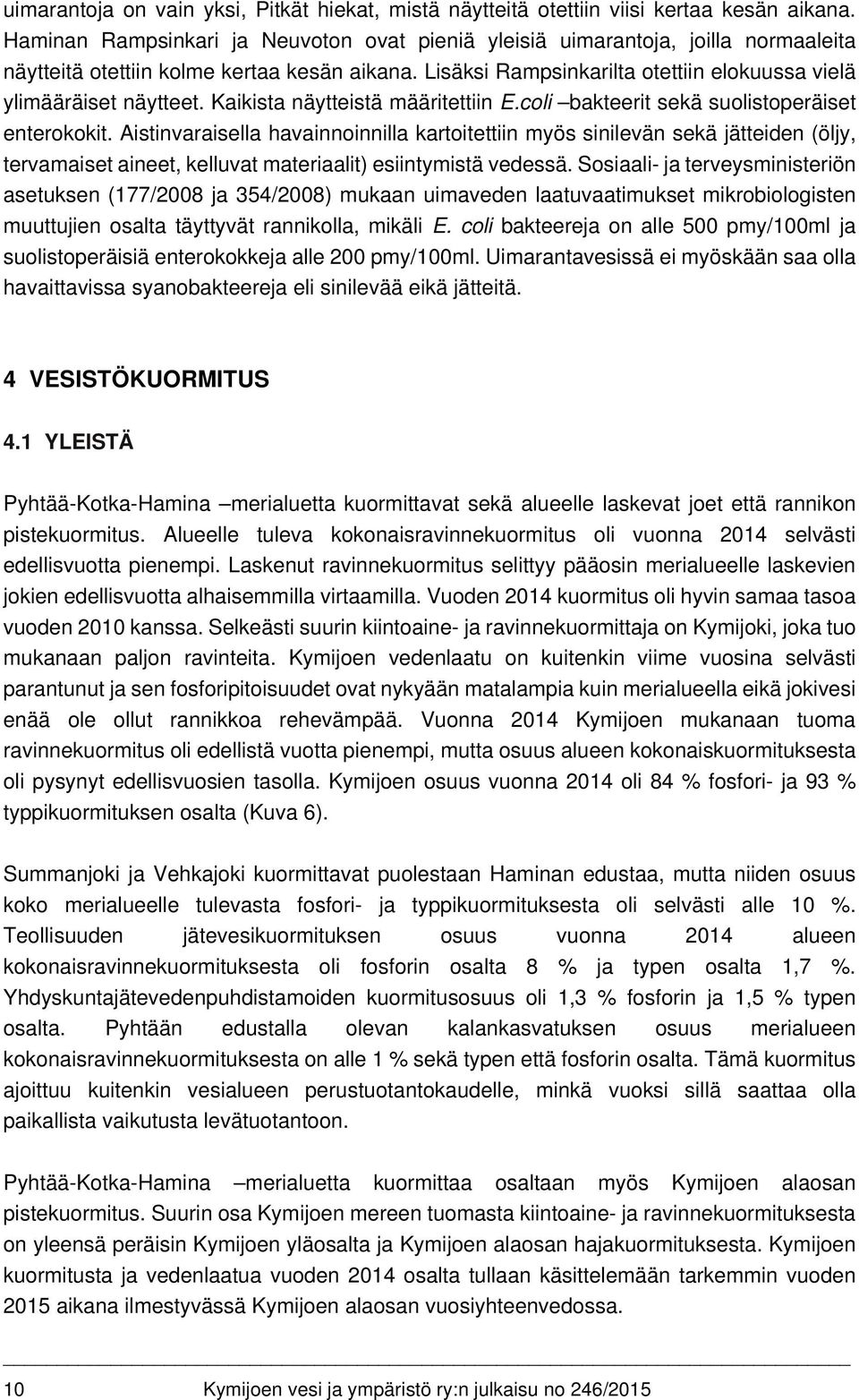 Kaikista näytteistä määritettiin E.coli bakteerit sekä suolistoperäiset enterokokit.