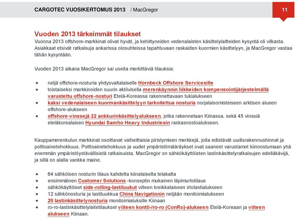 Vuoden 2013 aikana MacGregor sai useita merkittäviä tilauksia: neljä offshore-nosturia yhdysvaltalaiselle Hornbeck Offshore Servicesille toistaiseksi markkinoiden suurin aktiivisella merenkäynnin