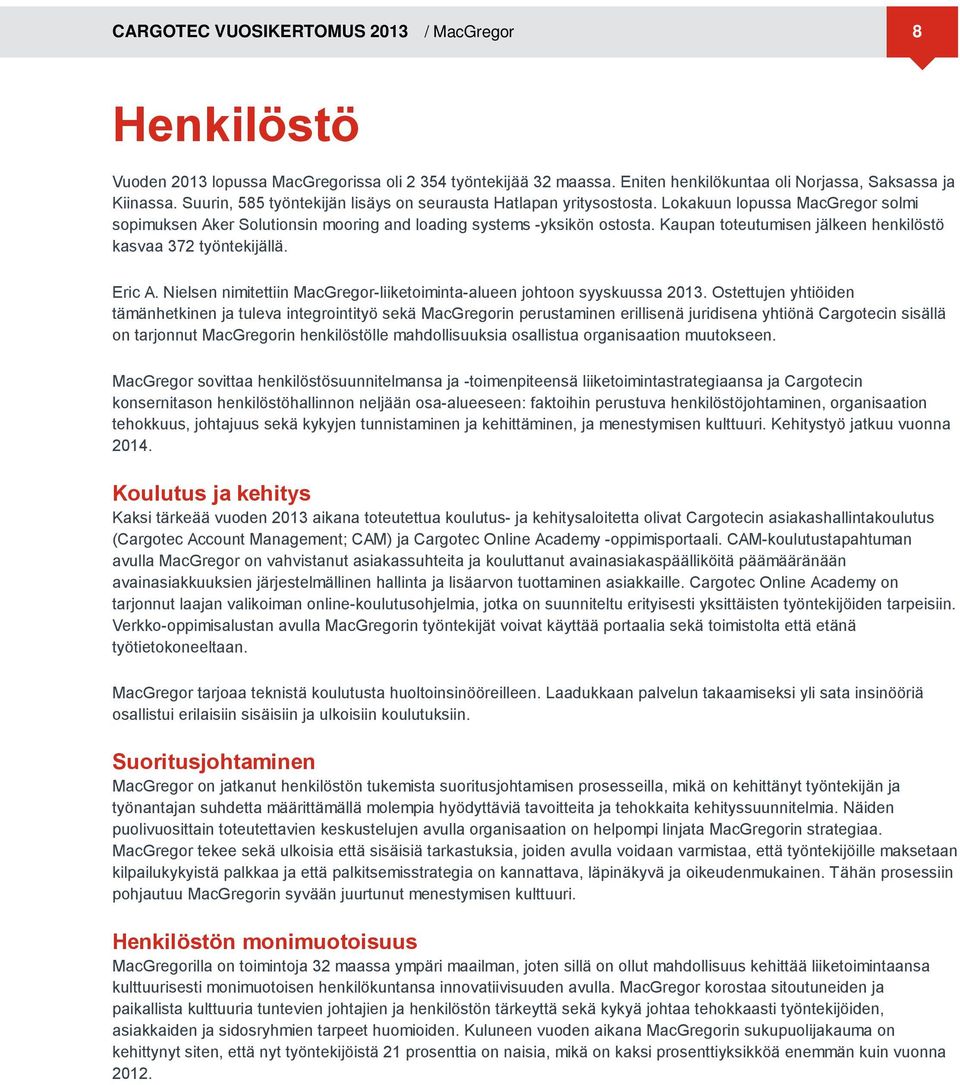 Kaupan toteutumisen jälkeen henkilöstö kasvaa 372 työntekijällä. Eric A. Nielsen nimitettiin MacGregor-liiketoiminta-alueen johtoon syyskuussa 2013.