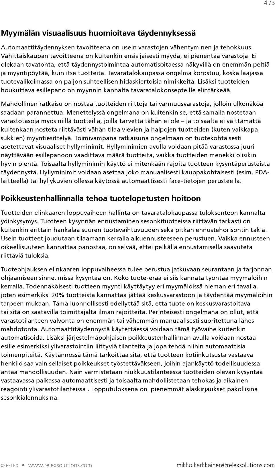 Ei olekaan tavatonta, että täydennystoimintaa automatisoitaessa näkyvillä on enemmän peltiä ja myyntipöytää, kuin itse tuotteita.