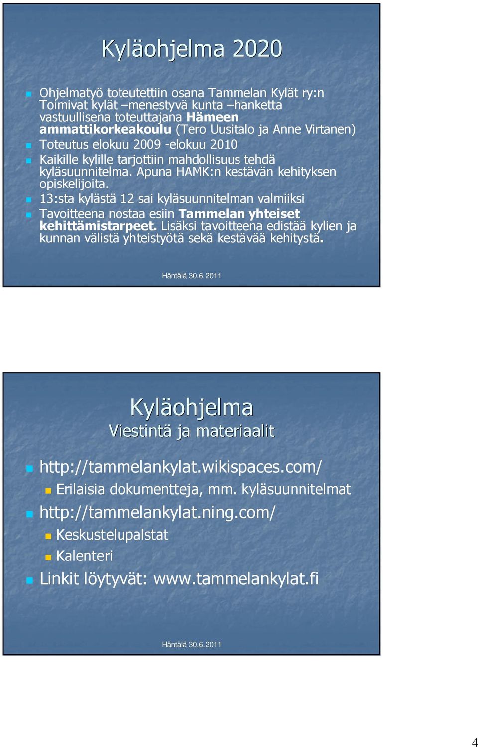 13:sta kylästä 12 sai kyläsuunnitelman valmiiksi Tavoitteena nostaa esiin Tammelan yhteiset kehittämistarpeet.