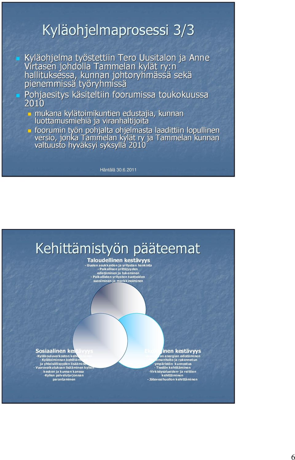 kylät t ry ja Tammelan kunnan valtuusto hyväksyi syksyllä 2010 Kehittämisty mistyön n pääp ääteemat Taloudellinen kestävyys - Uusien asukkaiden ja yritysten hankinta - Paikallisen yrittäjyyden