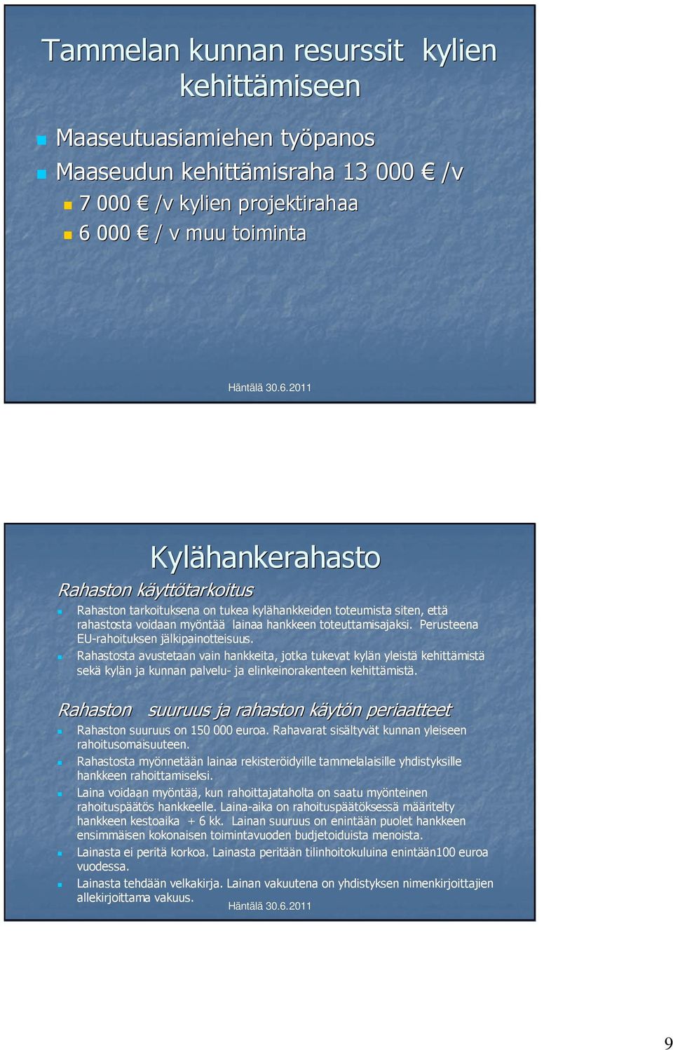 Rahastosta avustetaan vain hankkeita, jotka tukevat kylän yleistä kehittämist mistä sekä kylän ja kunnan palvelu- ja elinkeinorakenteen kehittämistä.