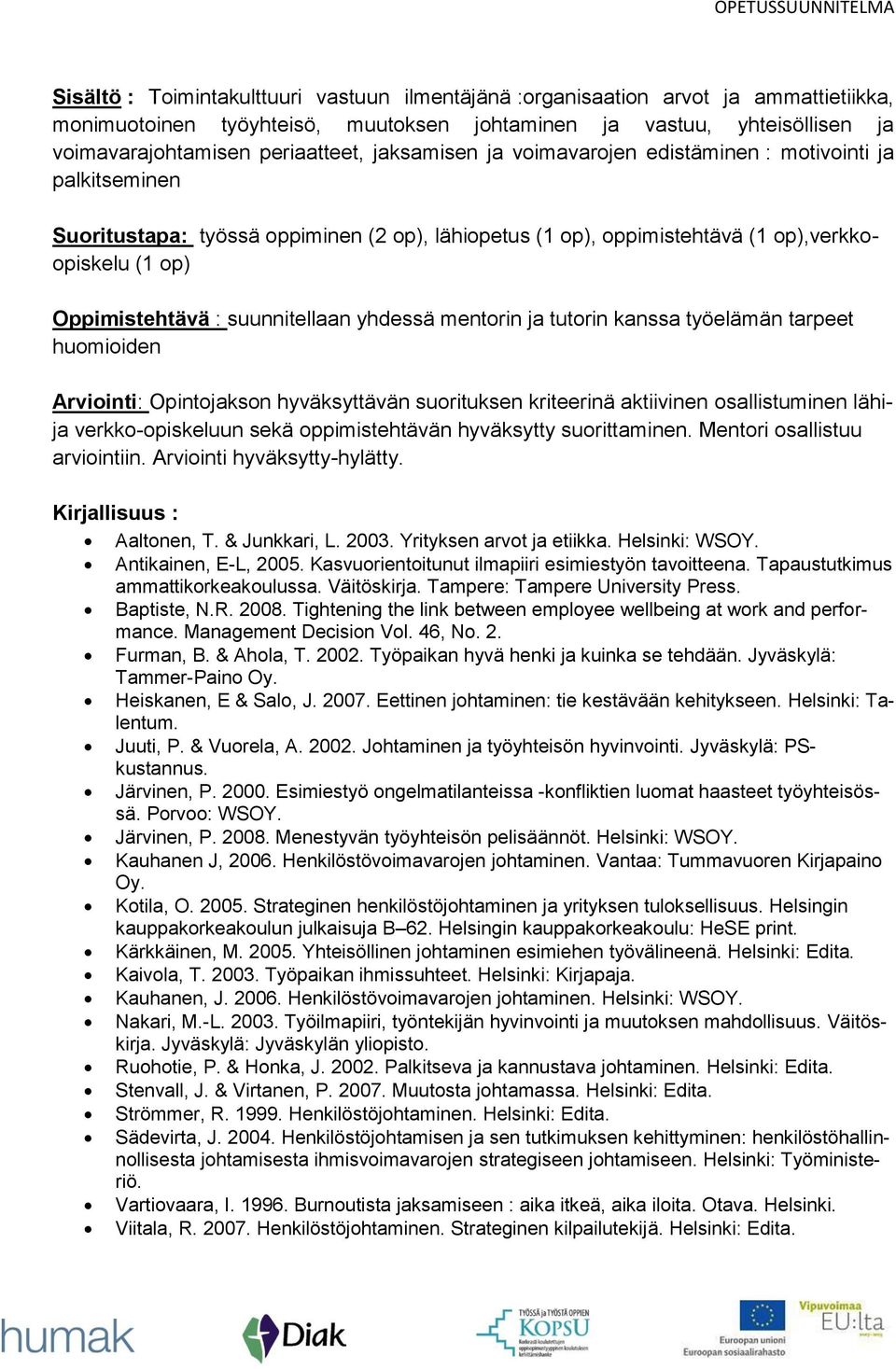 suunnitellaan yhdessä mentorin ja tutorin kanssa työelämän tarpeet huomioiden Arviointi: Opintojakson hyväksyttävän suorituksen kriteerinä aktiivinen osallistuminen lähija verkko-opiskeluun sekä