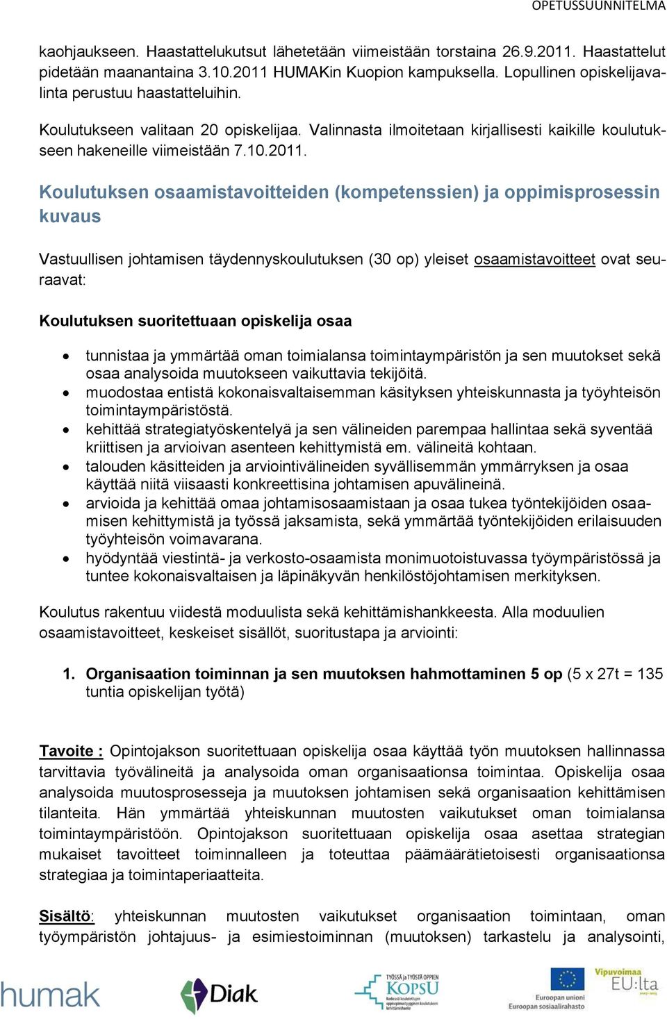 Koulutuksen osaamistavoitteiden (kompetenssien) ja oppimisprosessin kuvaus Vastuullisen johtamisen täydennyskoulutuksen (30 op) yleiset osaamistavoitteet ovat seuraavat: Koulutuksen suoritettuaan