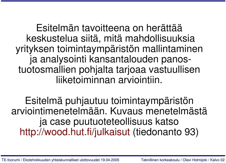 Esitelmä puhjautuu toimintaympäristön arviointimenetelmään. Kuvaus menetelmästä ja case puutuoteteollisuus katso http://wood.