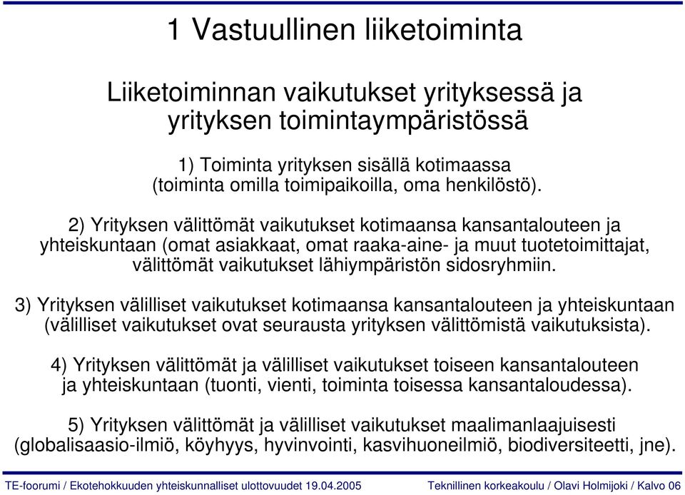 3) Yrityksen välilliset vaikutukset kotimaansa kansantalouteen ja yhteiskuntaan (välilliset vaikutukset ovat seurausta yrityksen välittömistä vaikutuksista).