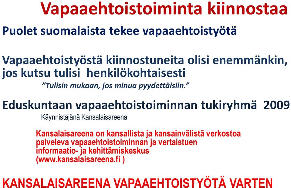 Eduskuntaan vapaaehtoistoiminnan tukiryhmä 2009 Käynnistäjänä Kansalaisareena Kansalaisareena on kansallista ja