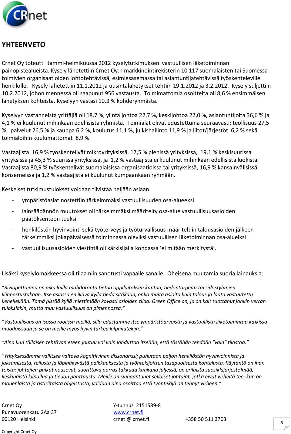 henkilölle. Kysely lähetettiin 11.1.2012 ja uusintalähetykset tehtiin 19.1.2012 ja 3.2.2012. Kysely suljettiin 10.2.2012, johon mennessä oli saapunut 956 vastausta.