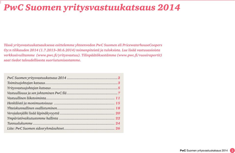 PwC Suomen yritysvastuukatsaus 2014 2 Toimitusjohtajan katsaus 3 Yritysvastuujohtajan katsaus 5 Vastuullisuus ja sen johtaminen PwC:llä 7 Vastuullinen liiketoiminta 11 Henkilöstö ja