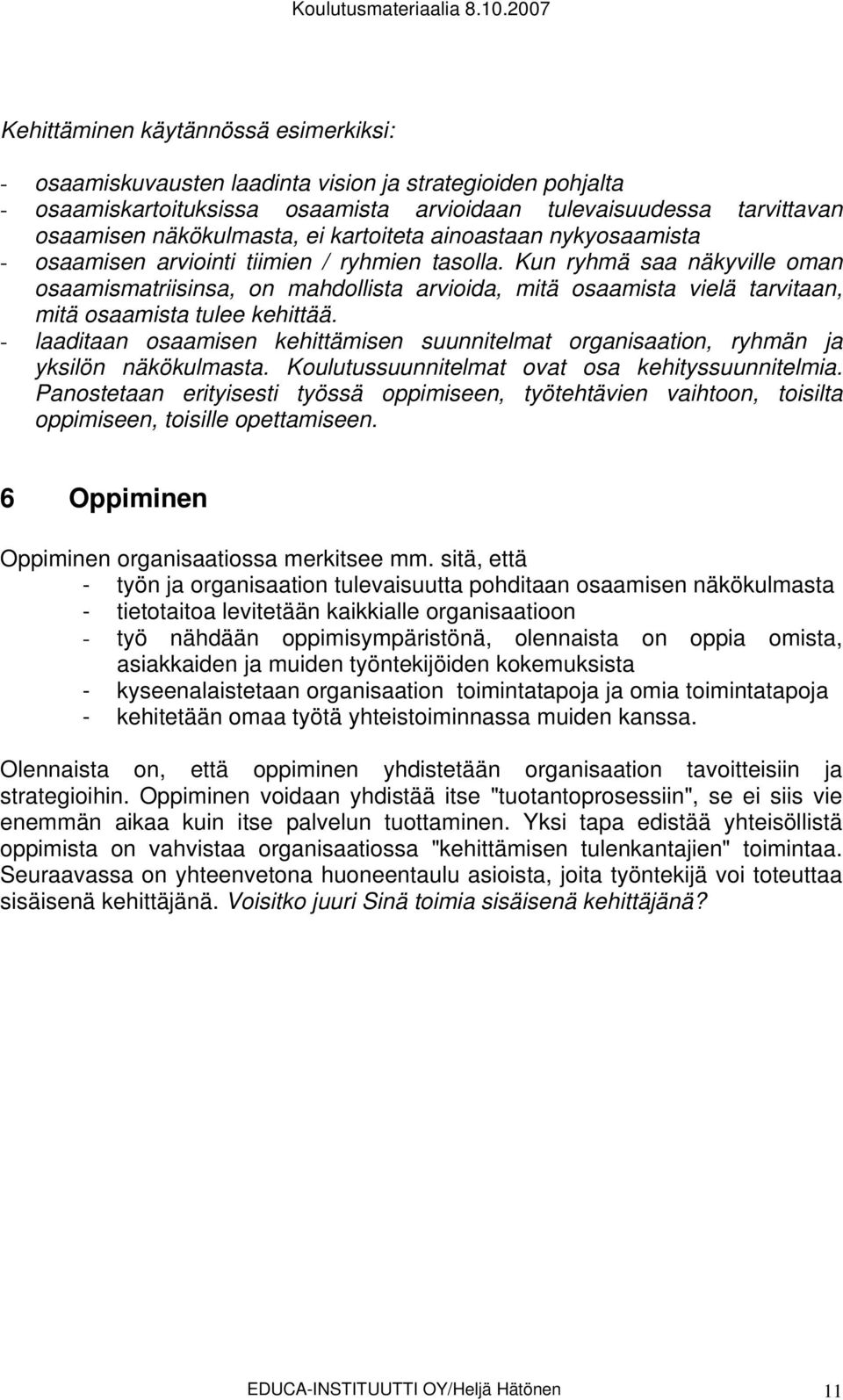 Kun ryhmä saa näkyville oman osaamismatriisinsa, on mahdollista arvioida, mitä osaamista vielä tarvitaan, mitä osaamista tulee kehittää.