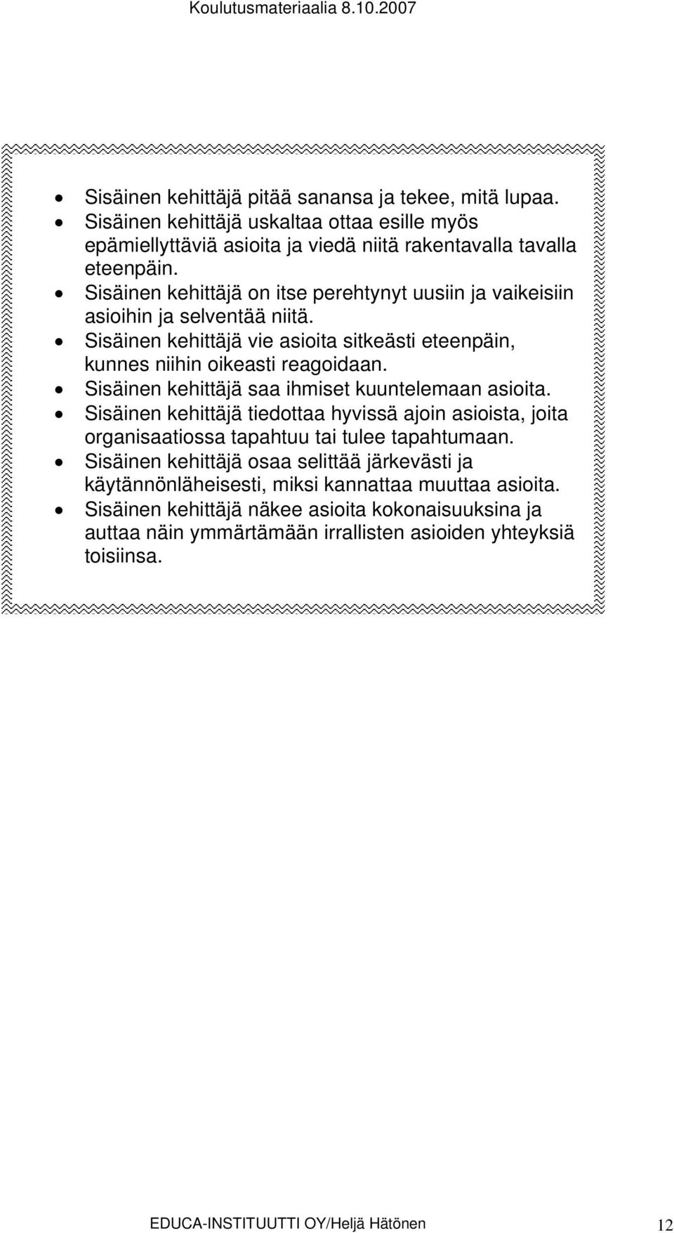 Sisäinen kehittäjä saa ihmiset kuuntelemaan asioita. Sisäinen kehittäjä tiedottaa hyvissä ajoin asioista, joita organisaatiossa tapahtuu tai tulee tapahtumaan.