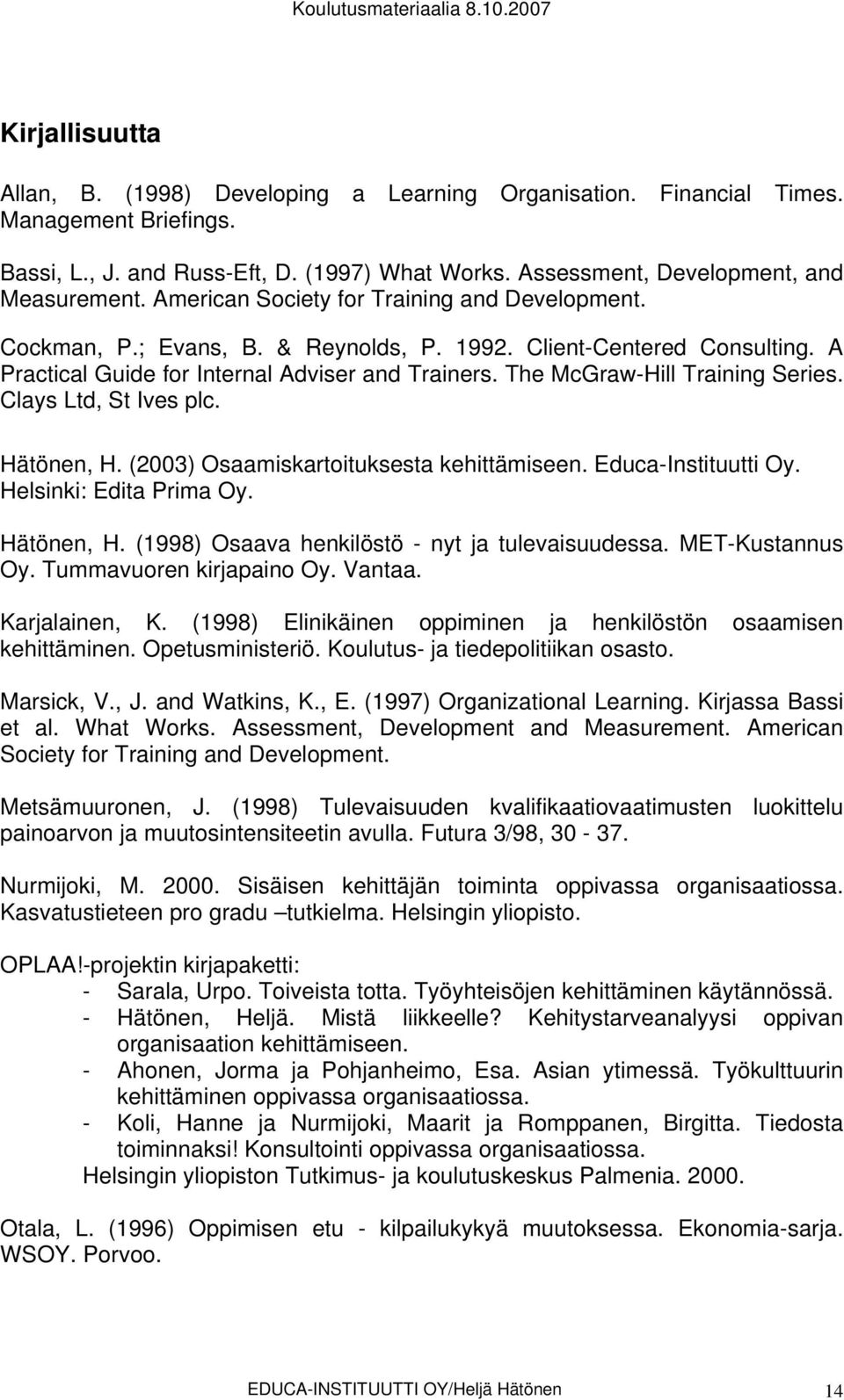 The McGraw-Hill Training Series. Clays Ltd, St Ives plc. Hätönen, H. (2003) Osaamiskartoituksesta kehittämiseen. Educa-Instituutti Oy. Helsinki: Edita Prima Oy. Hätönen, H. (1998) Osaava henkilöstö - nyt ja tulevaisuudessa.