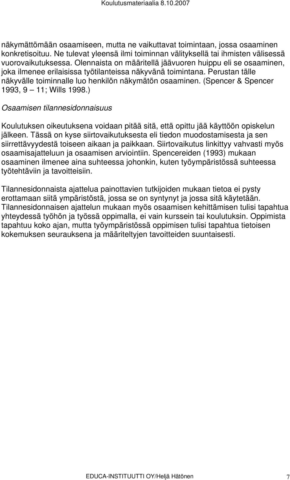 (Spencer & Spencer 1993, 9 11; Wills 1998.) Osaamisen tilannesidonnaisuus Koulutuksen oikeutuksena voidaan pitää sitä, että opittu jää käyttöön opiskelun jälkeen.