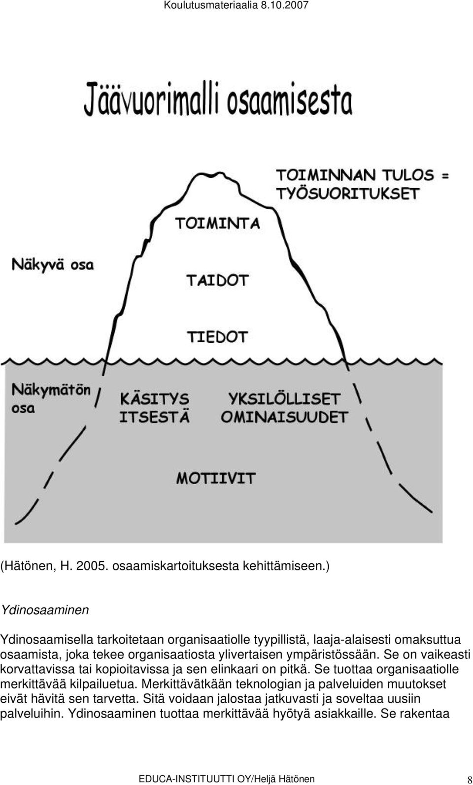 ylivertaisen ympäristössään. Se on vaikeasti korvattavissa tai kopioitavissa ja sen elinkaari on pitkä.