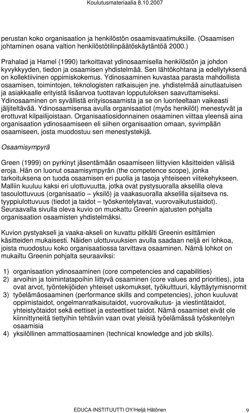 Ydinosaaminen kuvastaa parasta mahdollista osaamisen, toimintojen, teknologisten ratkaisujen jne. yhdistelmää ainutlaatuisen ja asiakkaalle erityistä lisäarvoa tuottavan lopputuloksen saavuttamiseksi.