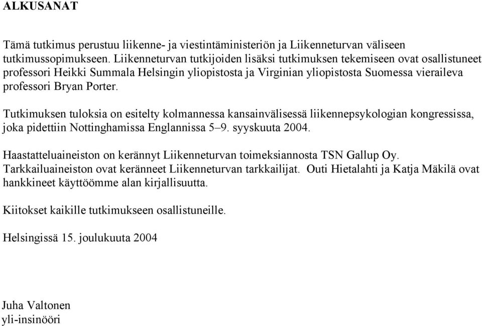 Tutkimuksen tuloksia on esitelty kolmannessa kansainvälisessä liikennepsykologian kongressissa, joka pidettiin Nottinghamissa Englannissa 5 9. syyskuuta 2004.