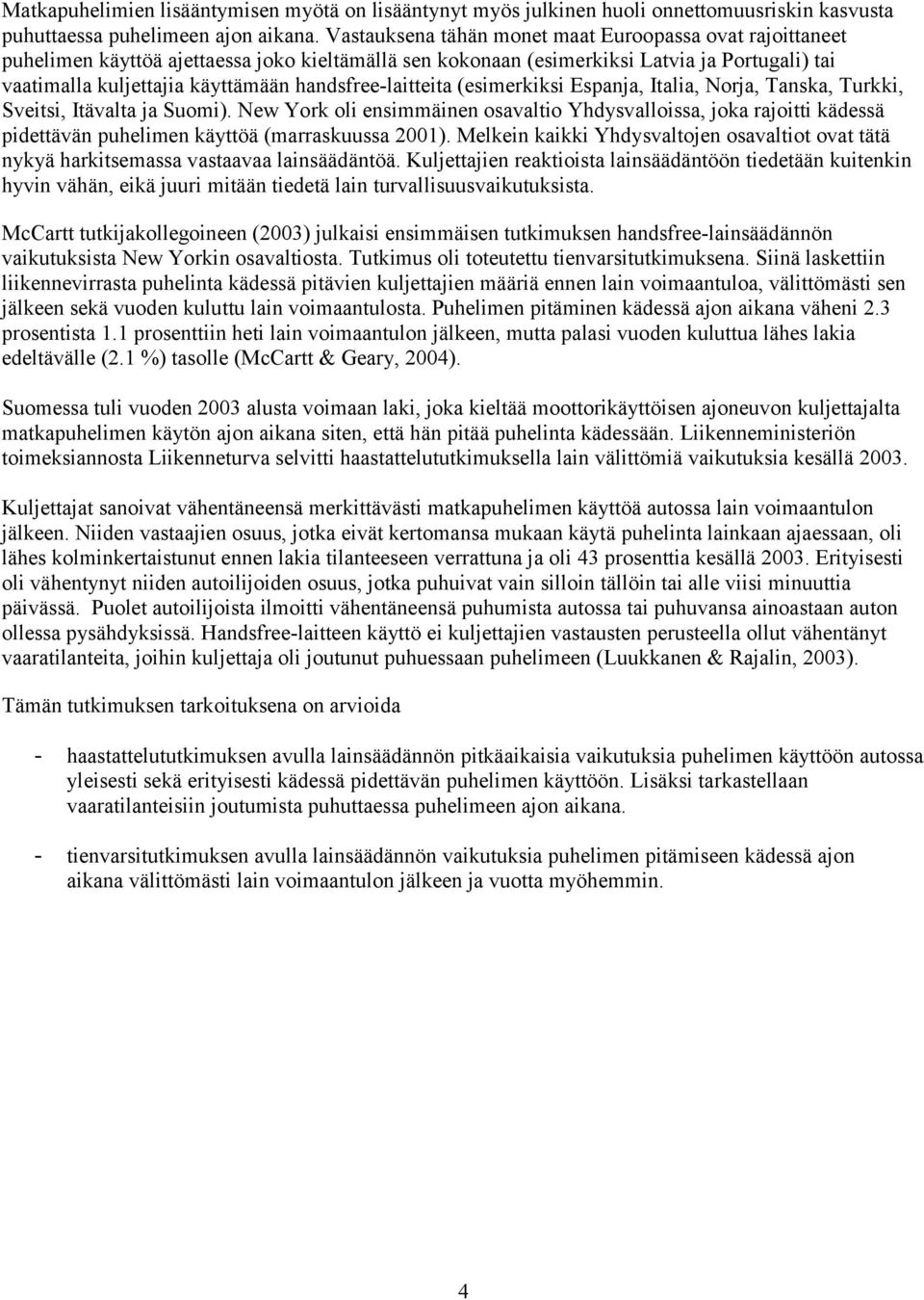 handsfree-laitteita (esimerkiksi Espanja, Italia, Norja, Tanska, Turkki, Sveitsi, Itävalta ja Suomi).