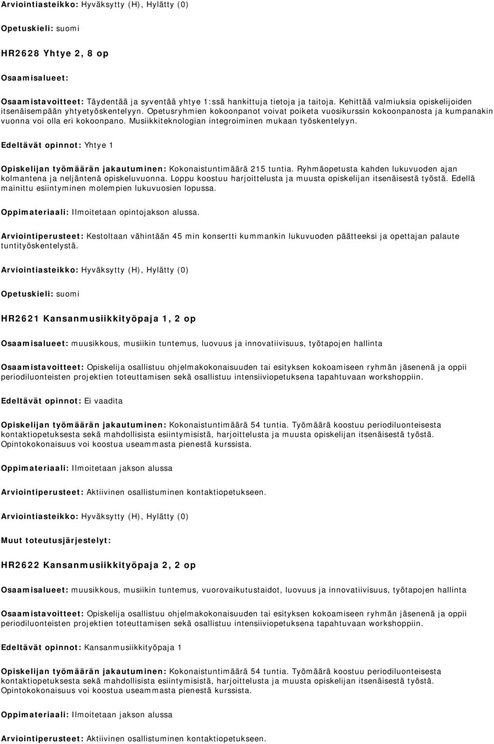Musiikkiteknologian integroiminen mukaan työskentelyyn. Edeltävät opinnot: Yhtye 1 Opiskelijan työmäärän jakautuminen: Kokonaistuntimäärä 215 tuntia.