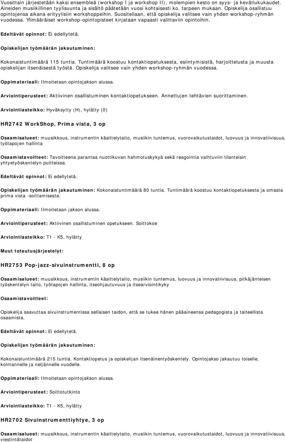 Ylimääräiset workshop-opintopisteet kirjataan vapaasti valittaviin opintoihin.. Opiskelijan työmäärän jakautuminen: Kokonaistuntimäärä 115 tuntia.