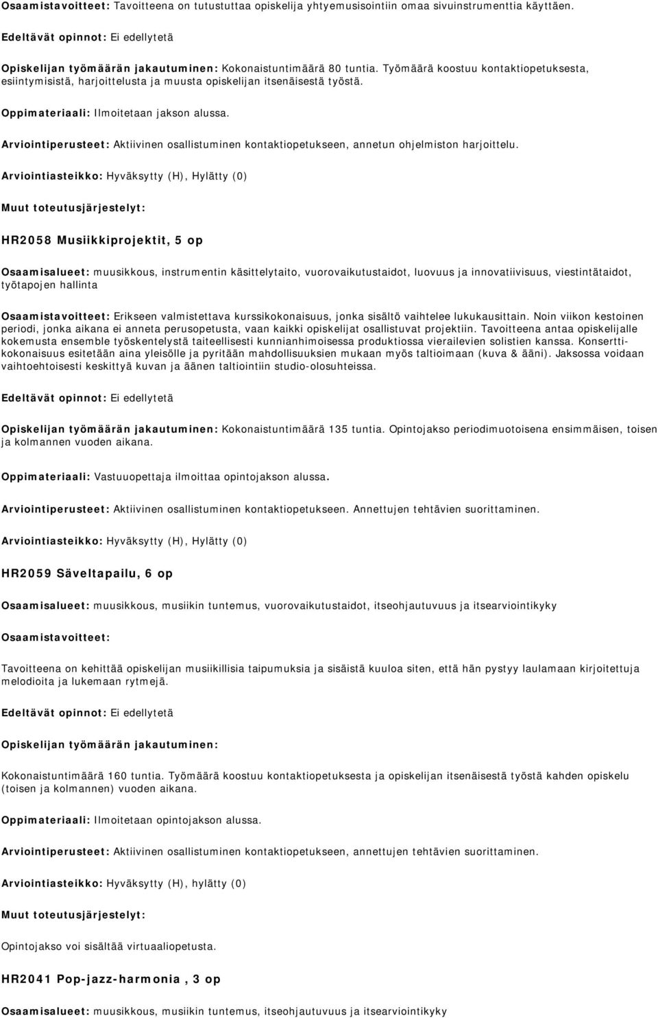 Arviointiperusteet: Aktiivinen osallistuminen kontaktiopetukseen, annetun ohjelmiston harjoittelu.