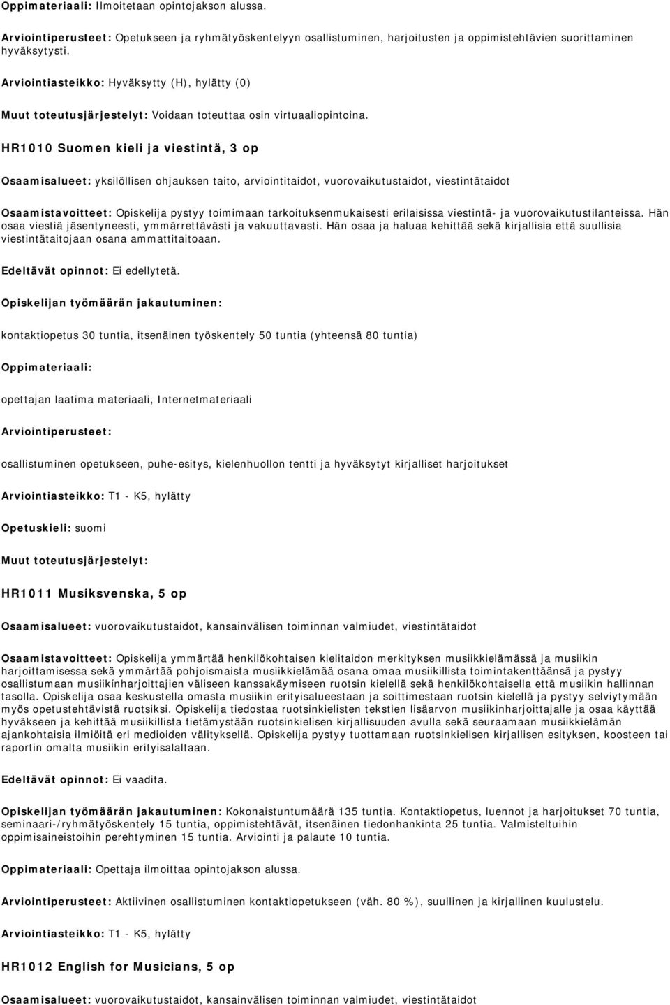 HR1010 Suomen kieli ja viestintä, 3 op Osaamisalueet: yksilöllisen ohjauksen taito, arviointitaidot, vuorovaikutustaidot, viestintätaidot Osaamistavoitteet: Opiskelija pystyy toimimaan
