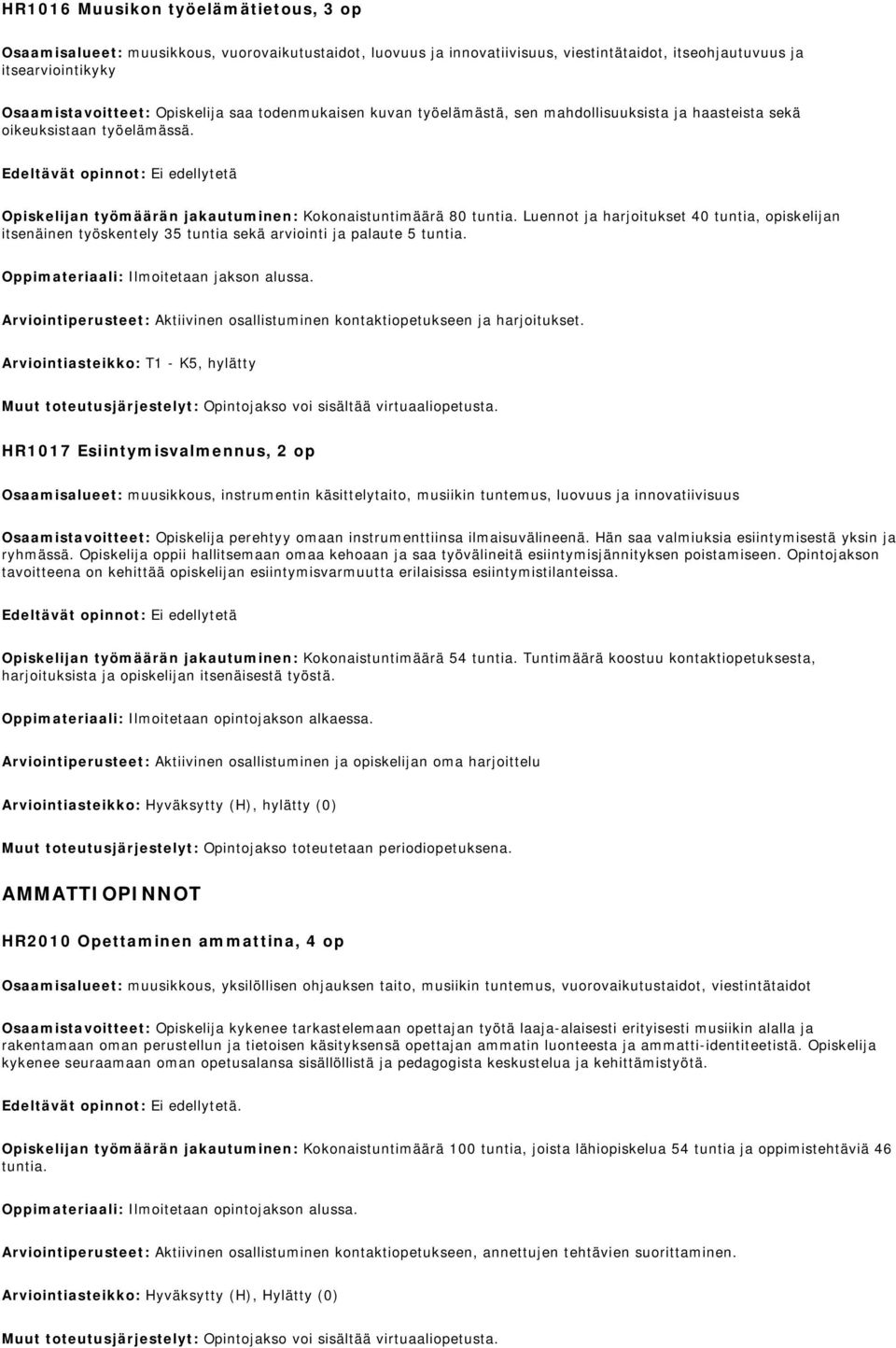 Luennot ja harjoitukset 40 tuntia, opiskelijan itsenäinen työskentely 35 tuntia sekä arviointi ja palaute 5 tuntia. Oppimateriaali: Ilmoitetaan jakson alussa.