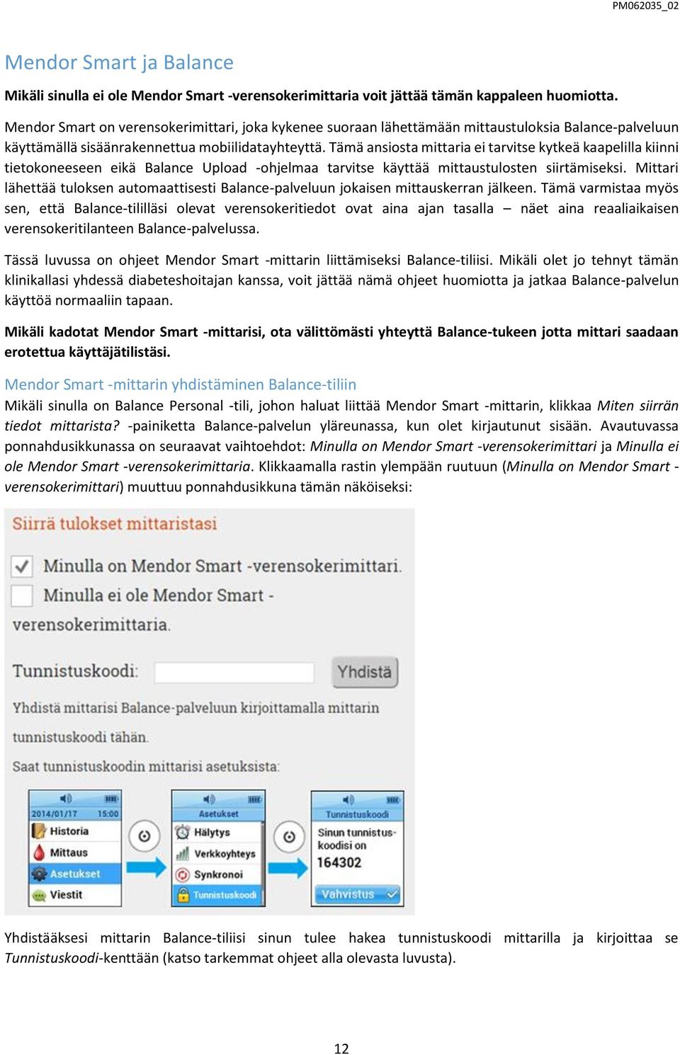 Tämä ansiosta mittaria ei tarvitse kytkeä kaapelilla kiinni tietokoneeseen eikä Balance Upload -ohjelmaa tarvitse käyttää mittaustulosten siirtämiseksi.