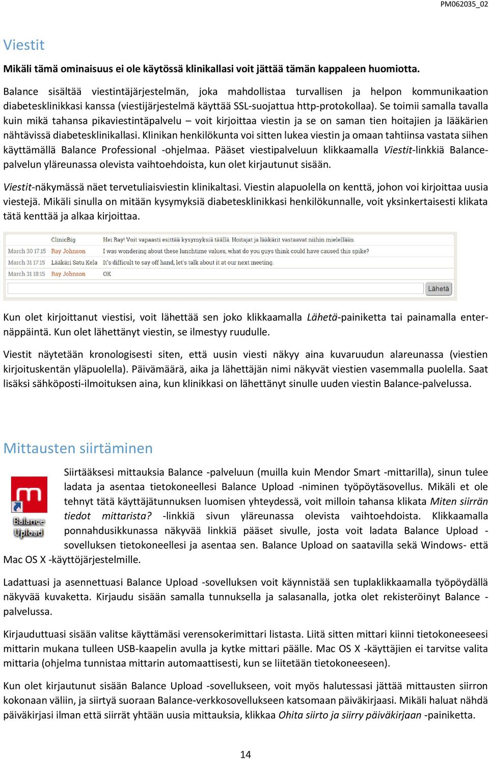 Se toimii samalla tavalla kuin mikä tahansa pikaviestintäpalvelu voit kirjoittaa viestin ja se on saman tien hoitajien ja lääkärien nähtävissä diabetesklinikallasi.
