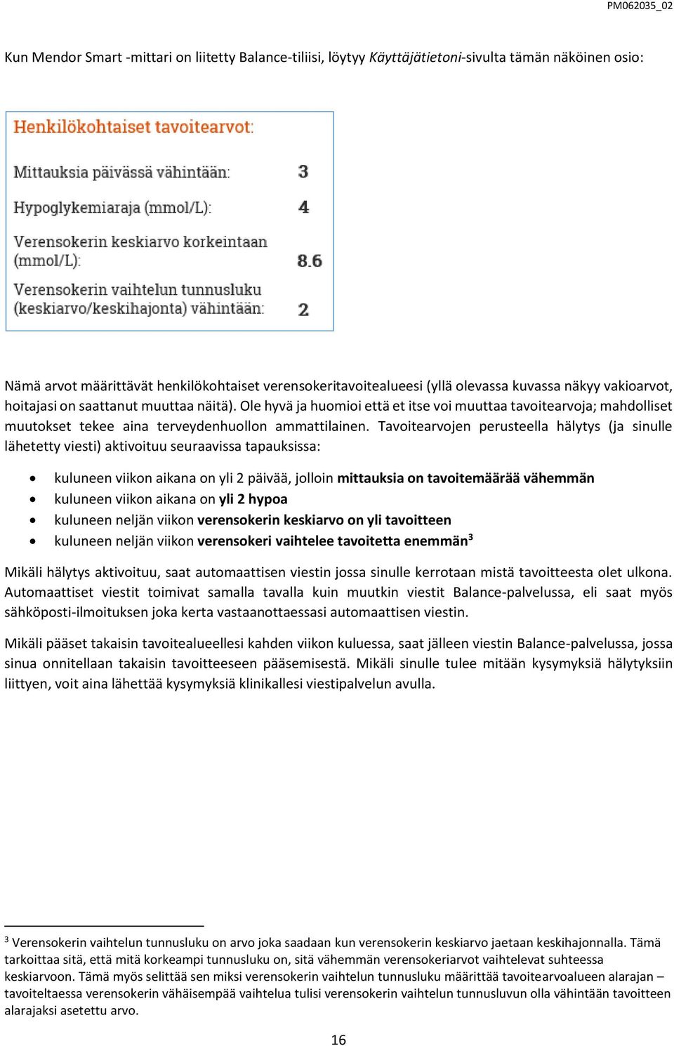 Tavoitearvojen perusteella hälytys (ja sinulle lähetetty viesti) aktivoituu seuraavissa tapauksissa: kuluneen viikon aikana on yli 2 päivää, jolloin mittauksia on tavoitemäärää vähemmän kuluneen