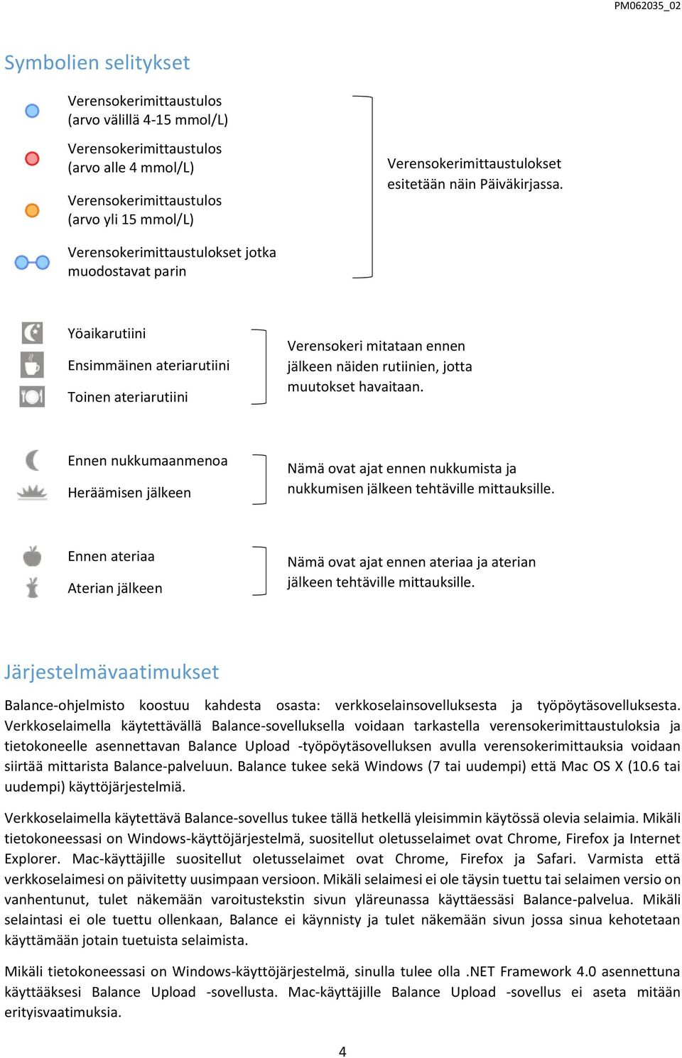 Verensokerimittaustulokset jotka muodostavat parin Yöaikarutiini Ensimmäinen ateriarutiini Toinen ateriarutiini Verensokeri mitataan ennen jälkeen näiden rutiinien, jotta muutokset havaitaan.