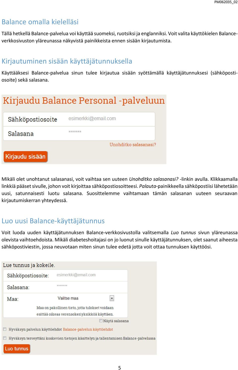 Kirjautuminen sisään käyttäjätunnuksella Käyttääksesi Balance-palvelua sinun tulee kirjautua sisään syöttämällä käyttäjätunnuksesi (sähköpostiosoite) sekä salasana.